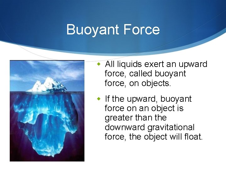 Buoyant Force w All liquids exert an upward force, called buoyant force, on objects.