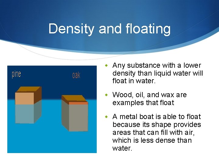 Density and floating w Any substance with a lower density than liquid water will