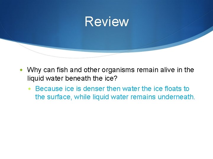 Review w Why can fish and other organisms remain alive in the liquid water
