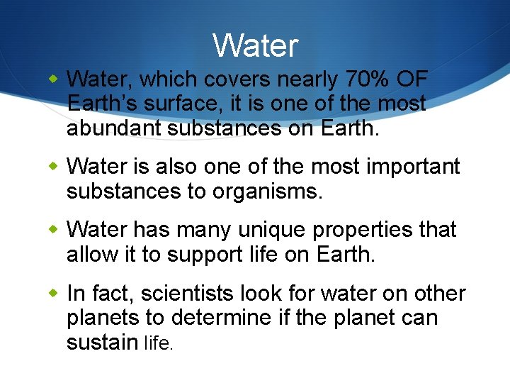 Water w Water, which covers nearly 70% OF Earth’s surface, it is one of