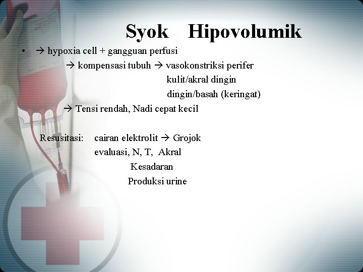 Syok Hipovolumik • hypoxia cell + gangguan perfusi kompensasi tubuh vasokonstriksi perifer kulit/akral dingin/basah