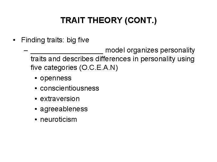 TRAIT THEORY (CONT. ) • Finding traits: big five – _________ model organizes personality