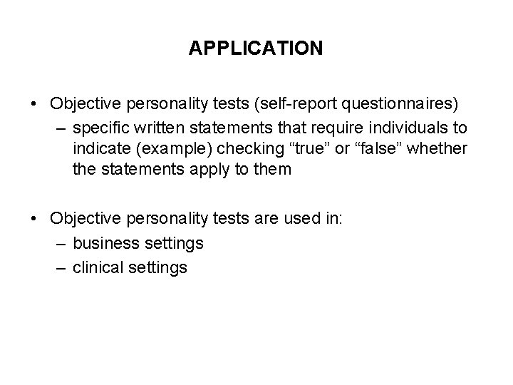 APPLICATION • Objective personality tests (self-report questionnaires) – specific written statements that require individuals