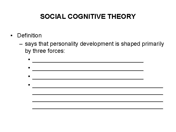 SOCIAL COGNITIVE THEORY • Definition – says that personality development is shaped primarily by