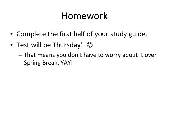 Homework • Complete the first half of your study guide. • Test will be