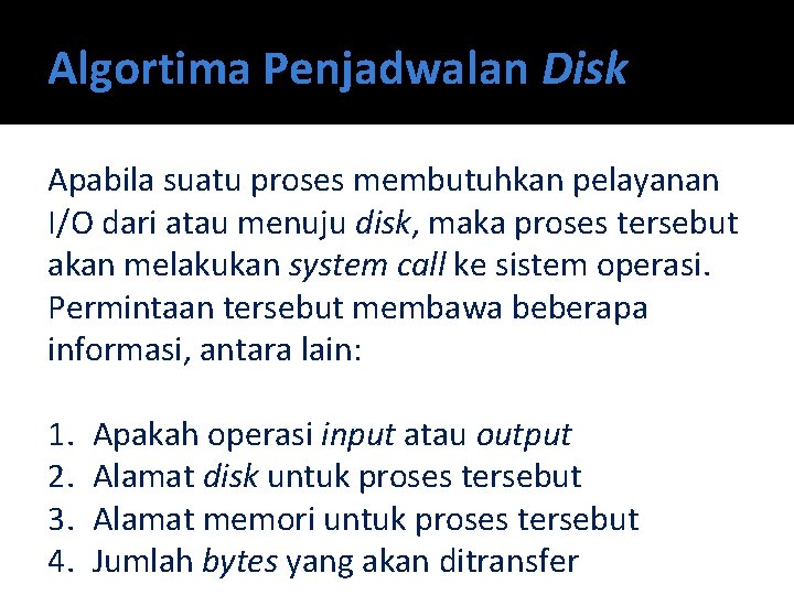 Algortima Penjadwalan Disk Apabila suatu proses membutuhkan pelayanan I/O dari atau menuju disk, maka