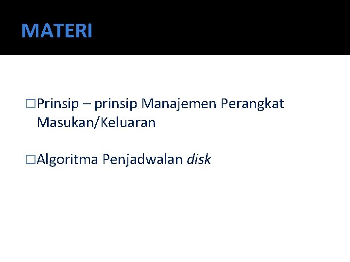 MATERI �Prinsip – prinsip Manajemen Perangkat Masukan/Keluaran �Algoritma Penjadwalan disk 