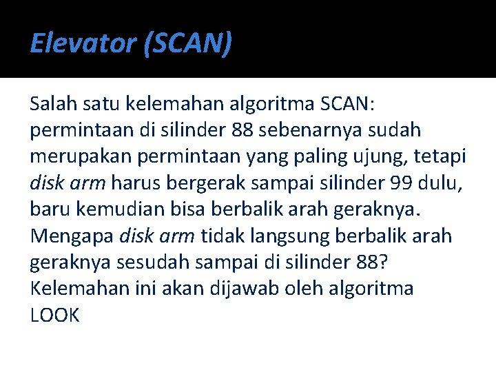 Elevator (SCAN) Salah satu kelemahan algoritma SCAN: permintaan di silinder 88 sebenarnya sudah merupakan