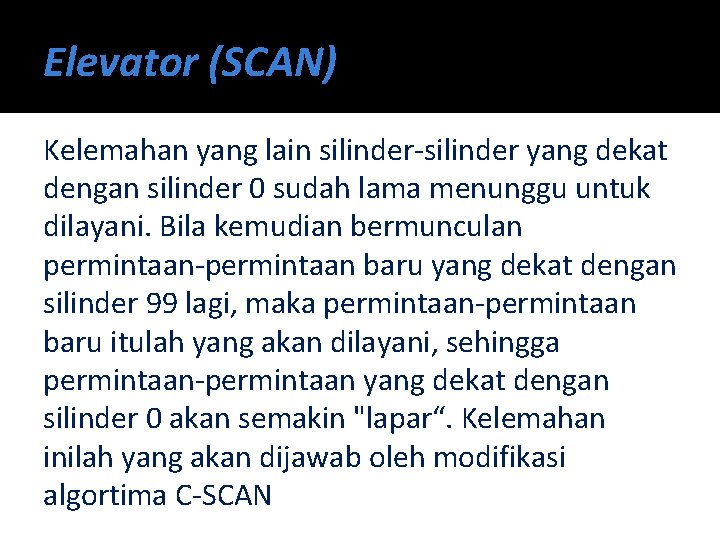 Elevator (SCAN) Kelemahan yang lain silinder-silinder yang dekat dengan silinder 0 sudah lama menunggu