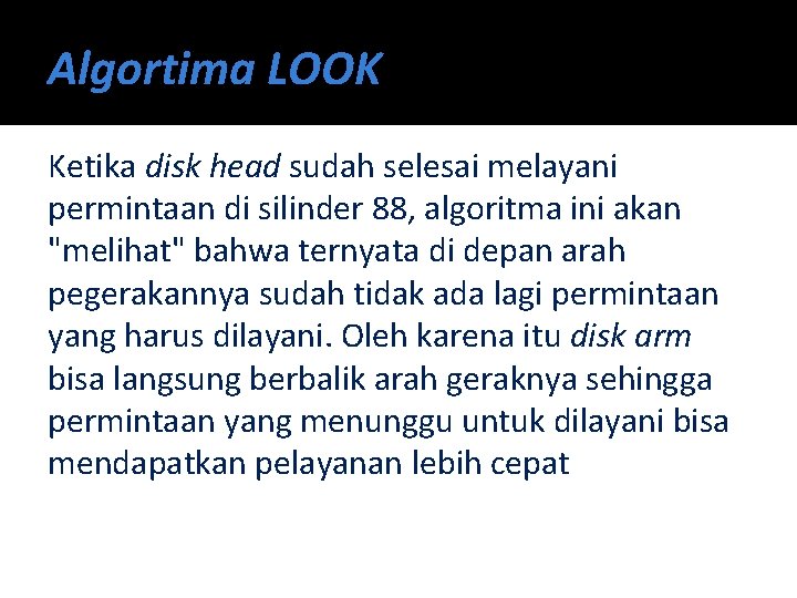 Algortima LOOK Ketika disk head sudah selesai melayani permintaan di silinder 88, algoritma ini