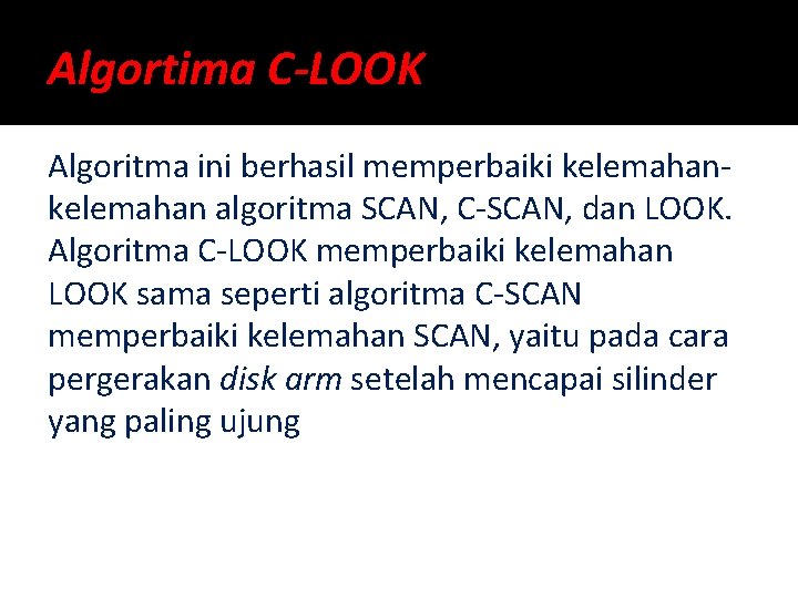 Algortima C-LOOK Algoritma ini berhasil memperbaiki kelemahan algoritma SCAN, C-SCAN, dan LOOK. Algoritma C-LOOK