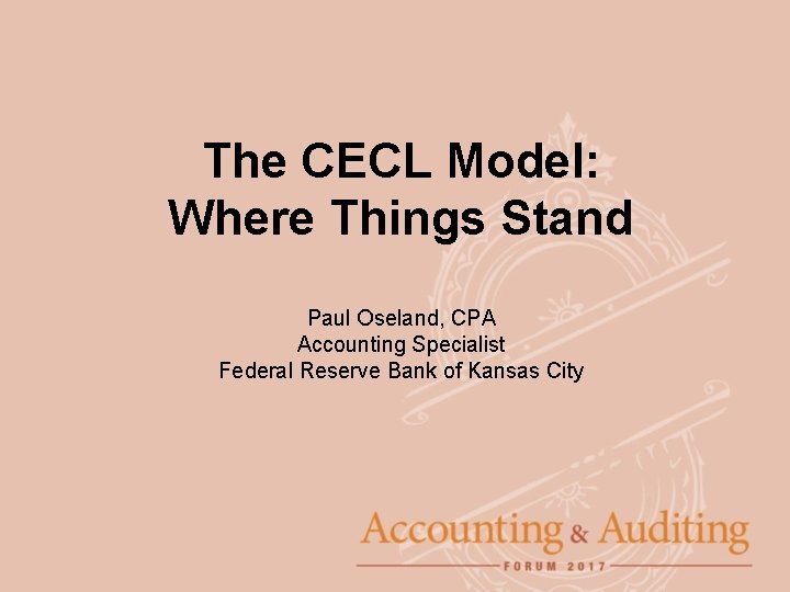 The CECL Model: Where Things Stand Paul Oseland, CPA Accounting Specialist Federal Reserve Bank