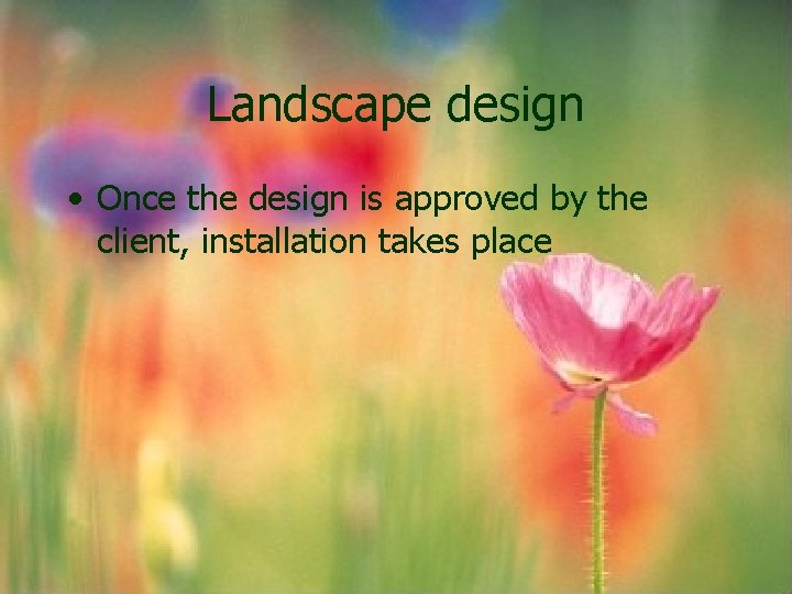 Landscape design • Once the design is approved by the client, installation takes place Landscape design • Once the design is approved by the client, installation takes place