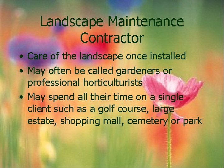Landscape Maintenance Contractor • Care of the landscape once installed • May often be Landscape Maintenance Contractor • Care of the landscape once installed • May often be