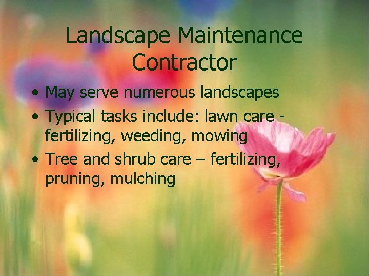 Landscape Maintenance Contractor • May serve numerous landscapes • Typical tasks include: lawn care Landscape Maintenance Contractor • May serve numerous landscapes • Typical tasks include: lawn care