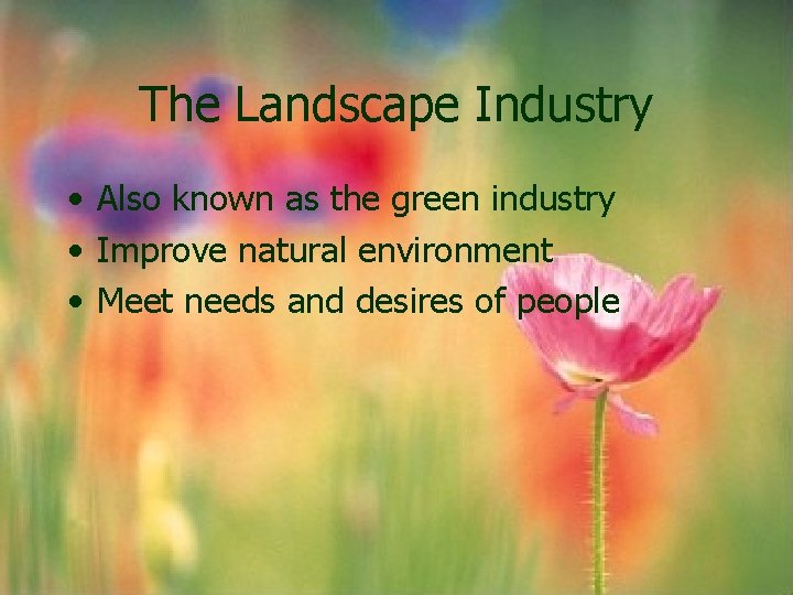 The Landscape Industry • Also known as the green industry • Improve natural environment The Landscape Industry • Also known as the green industry • Improve natural environment