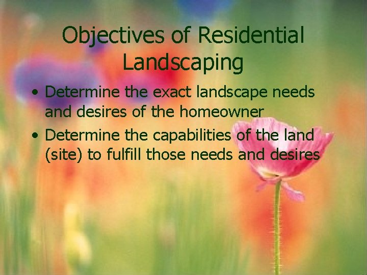 Objectives of Residential Landscaping • Determine the exact landscape needs and desires of the Objectives of Residential Landscaping • Determine the exact landscape needs and desires of the