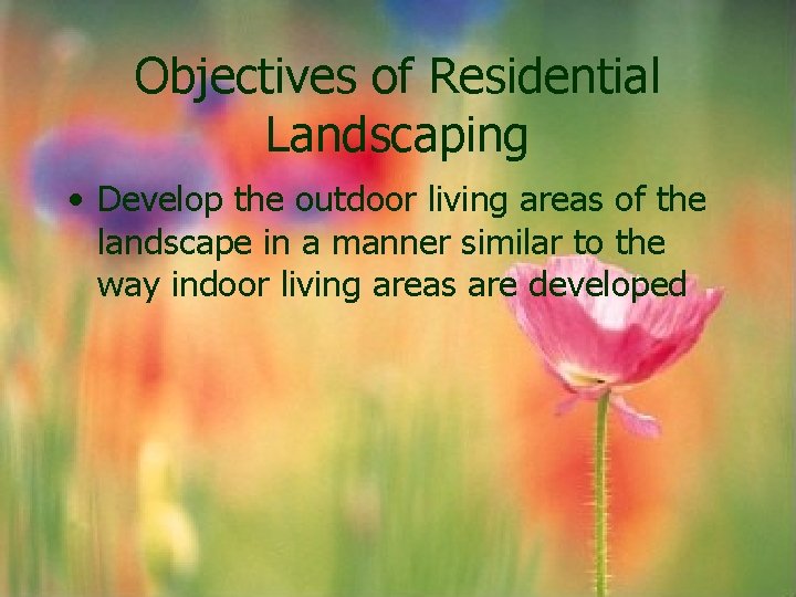 Objectives of Residential Landscaping • Develop the outdoor living areas of the landscape in Objectives of Residential Landscaping • Develop the outdoor living areas of the landscape in