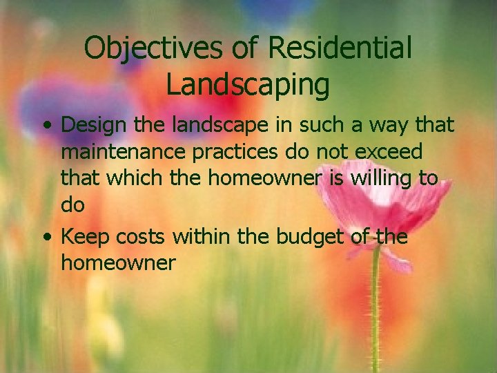 Objectives of Residential Landscaping • Design the landscape in such a way that maintenance Objectives of Residential Landscaping • Design the landscape in such a way that maintenance