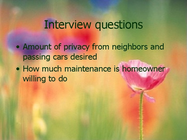 Interview questions • Amount of privacy from neighbors and passing cars desired • How Interview questions • Amount of privacy from neighbors and passing cars desired • How