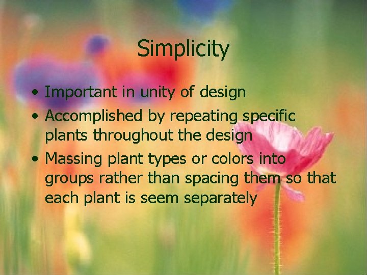Simplicity • Important in unity of design • Accomplished by repeating specific plants throughout Simplicity • Important in unity of design • Accomplished by repeating specific plants throughout