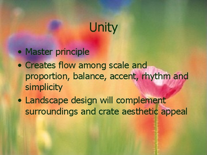 Unity • Master principle • Creates flow among scale and proportion, balance, accent, rhythm Unity • Master principle • Creates flow among scale and proportion, balance, accent, rhythm