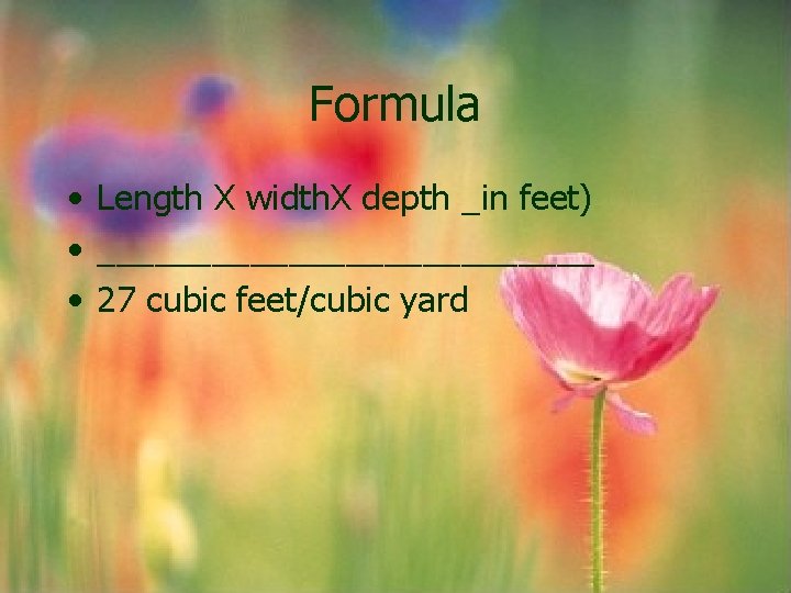 Formula • Length X width. X depth _in feet) • _____________ • 27 cubic Formula • Length X width. X depth _in feet) • _____________ • 27 cubic