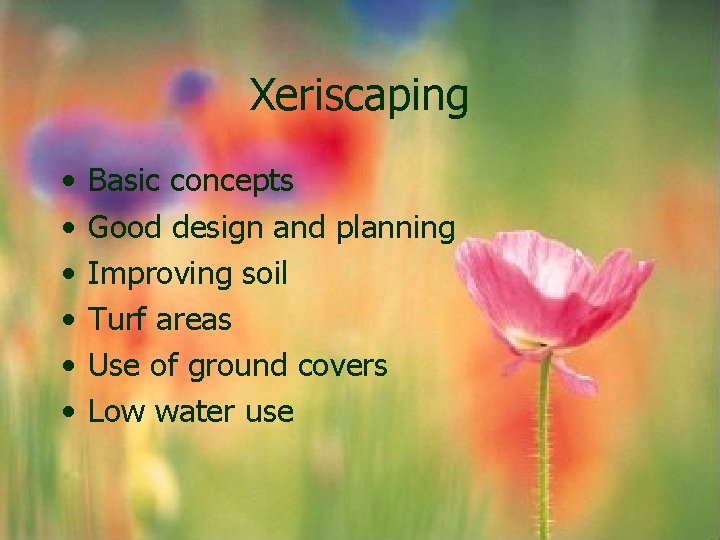 Xeriscaping • • • Basic concepts Good design and planning Improving soil Turf areas Xeriscaping • • • Basic concepts Good design and planning Improving soil Turf areas