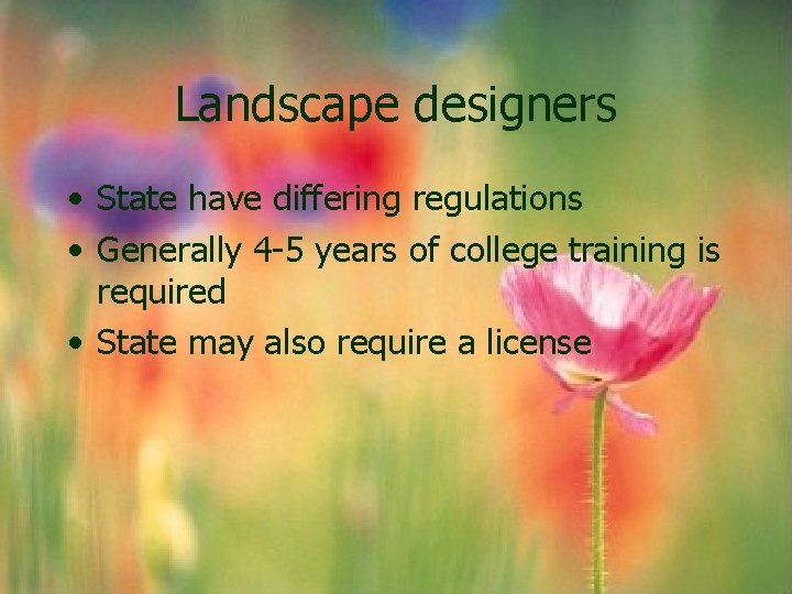 Landscape designers • State have differing regulations • Generally 4 -5 years of college Landscape designers • State have differing regulations • Generally 4 -5 years of college