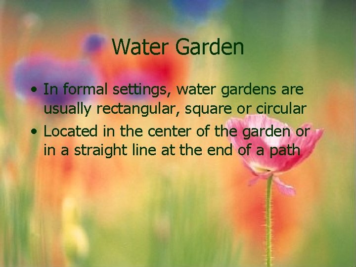 Water Garden • In formal settings, water gardens are usually rectangular, square or circular Water Garden • In formal settings, water gardens are usually rectangular, square or circular