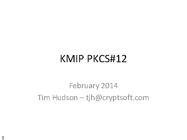 KMIP PKCS#12 February 2014 Tim Hudson – tjh@cryptsoft. com 1 