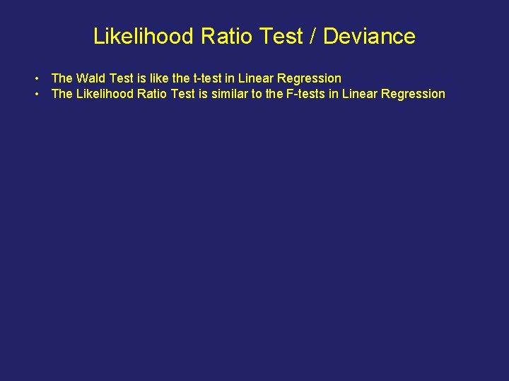 Likelihood Ratio Test / Deviance • The Wald Test is like the t-test in