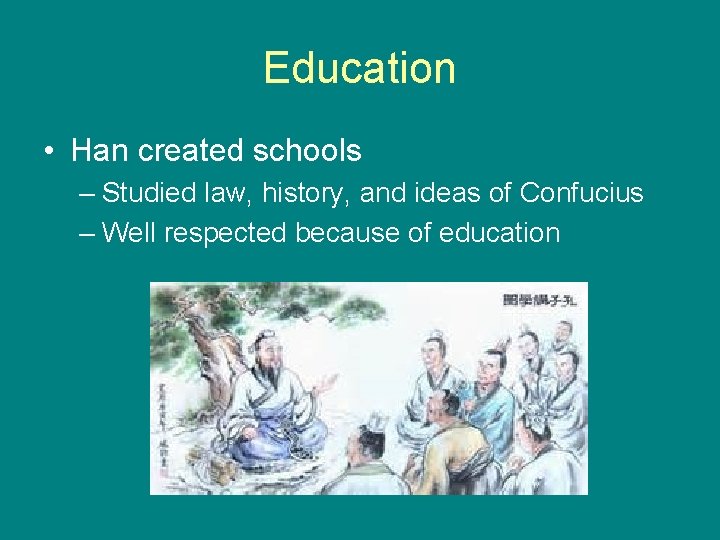 Education • Han created schools – Studied law, history, and ideas of Confucius –