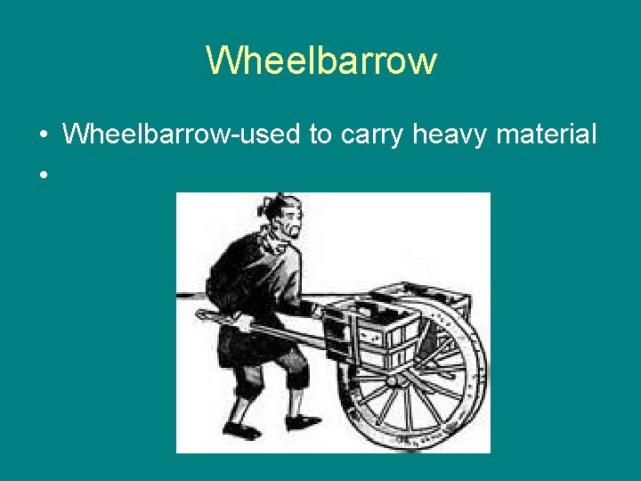 Wheelbarrow • Wheelbarrow-used to carry heavy material • 