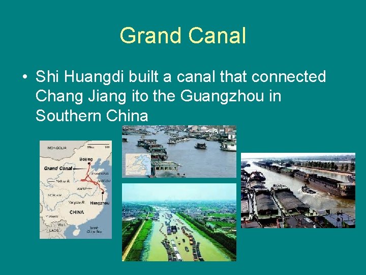 Grand Canal • Shi Huangdi built a canal that connected Chang Jiang ito the