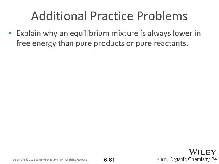 Additional Practice Problems • Explain why an equilibrium mixture is always lower in free