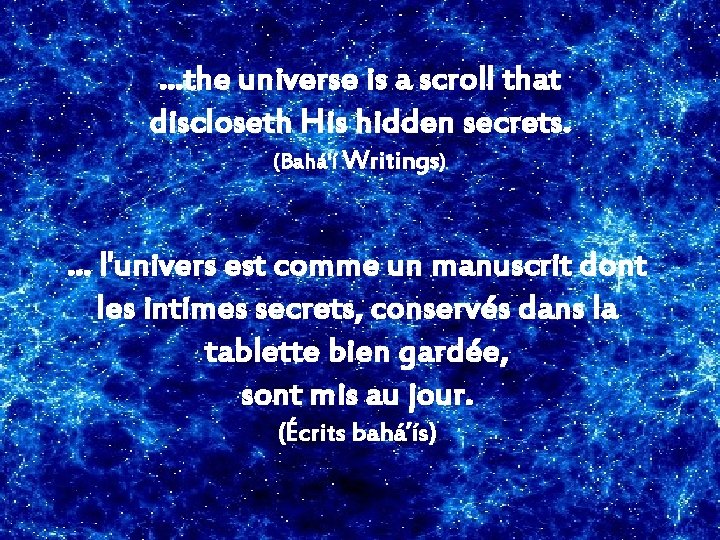 …the universe is a scroll that discloseth His hidden secrets. (Bahá'í Writings) … l'univers