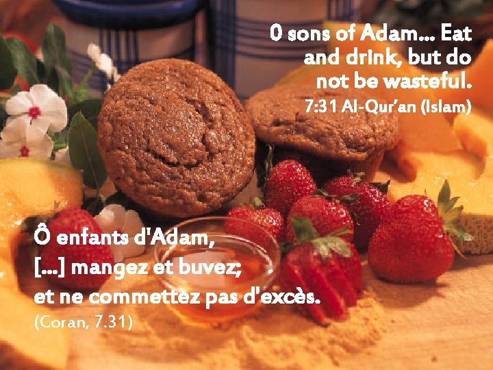0 sons of Adam… Eat and drink, but do not be wasteful. 7: 31