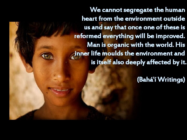 We cannot segregate the human heart from the environment outside us and say that