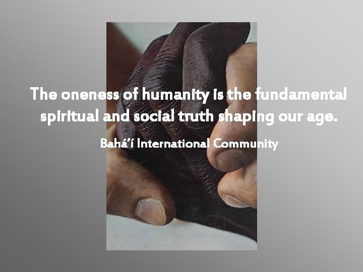 The oneness of humanity is the fundamental spiritual and social truth shaping our age.