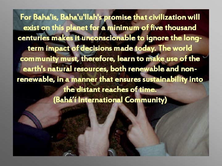 For Baha'is, Baha'u'llah's promise that civilization will exist on this planet for a minimum