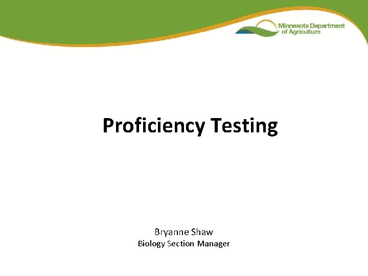 Proficiency Testing Bryanne Shaw Biology Section Manager 
