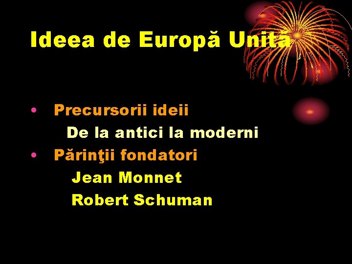 Ideea de Europă Unită • Precursorii ideii De la antici la moderni • Părinţii