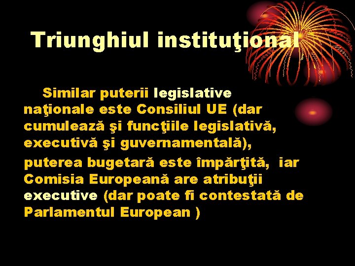 Triunghiul instituţional Similar puterii legislative naţionale este Consiliul UE (dar cumulează şi funcţiile legislativă,