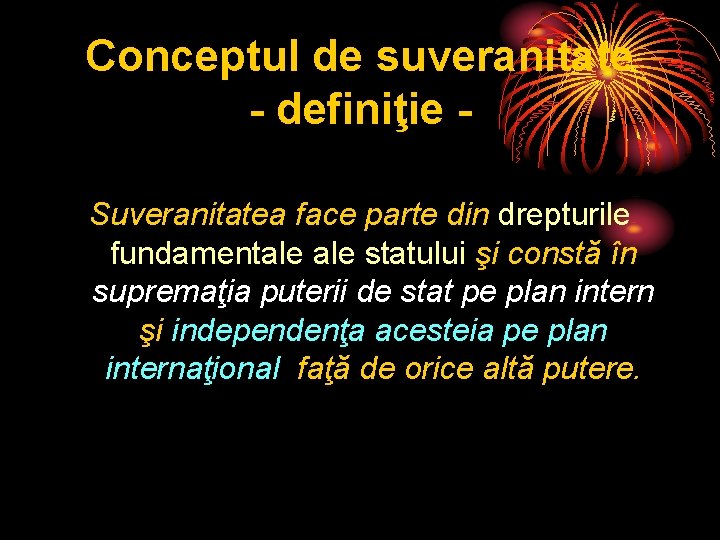 Conceptul de suveranitate - definiţie Suveranitatea face parte din drepturile fundamentale statului şi constă