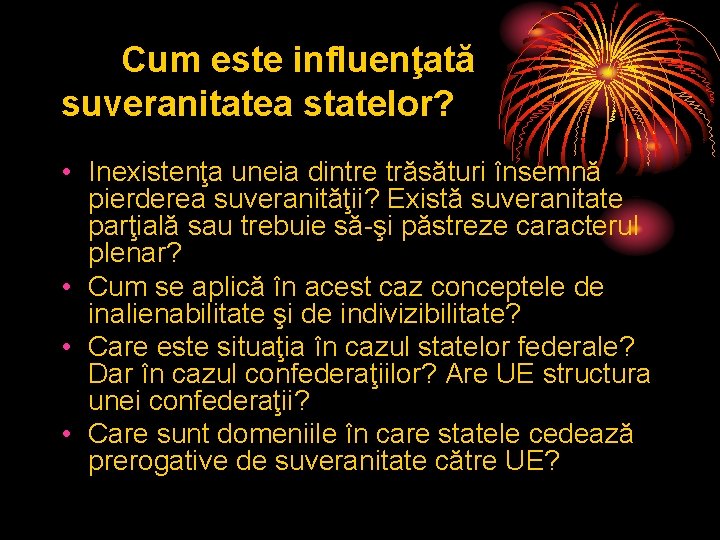 Cum este influenţată suveranitatea statelor? • Inexistenţa uneia dintre trăsături însemnă pierderea suveranităţii? Există