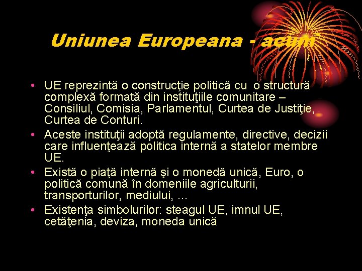 Uniunea Europeana - acum • UE reprezintă o construcţie politică cu o structură complexă