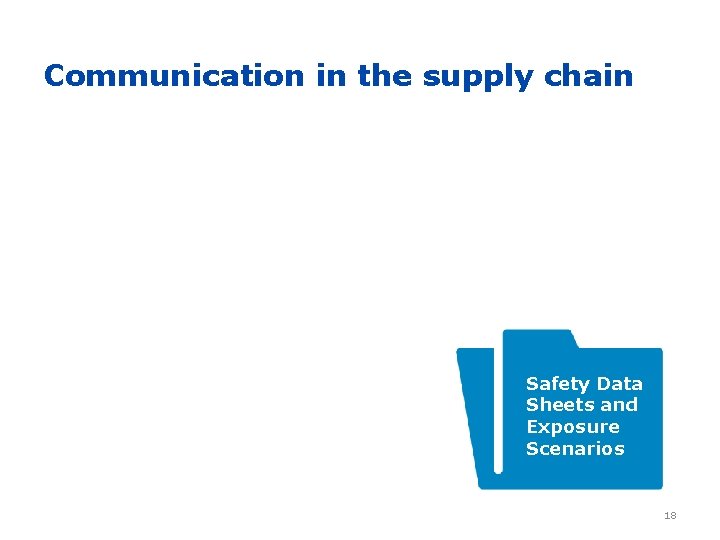 Communication in the supply chain Safety Data Sheets and Exposure Scenarios 18 
