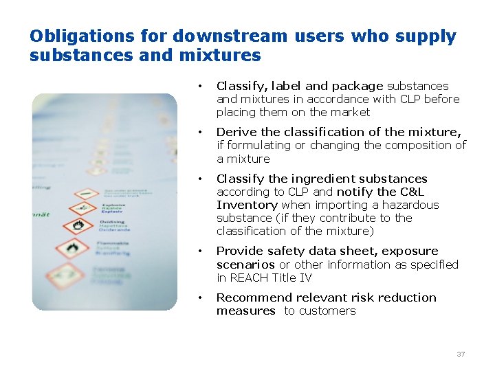 Obligations for downstream users who supply substances and mixtures • Classify, label and package