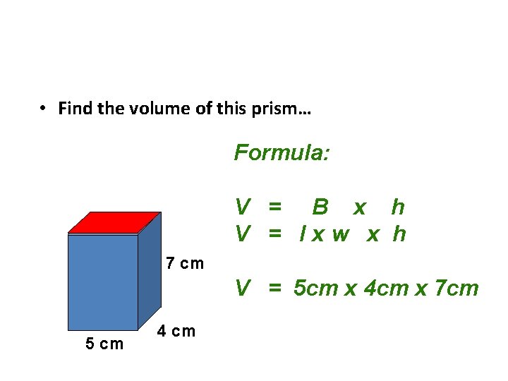  • Find the volume of this prism… Formula: V = B x h